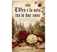 L'oro e la seta tra le due rose: Dove la corona divide, il cuore sceglie