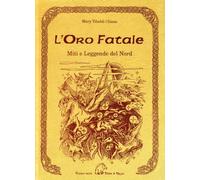 L'oro fatale. Miti e legende del Nord. Trascritti dall'edda e dalle antiche saghe scandinave, danesi e islandesi