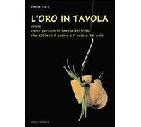 L'oro in tavola. Ovvero come portare in tavola dei fritti che abbiano il calore e il colore del sole