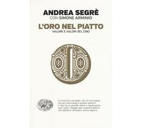 L'oro nel piatto. Valore e valori del cibo - Segrè Andrea, Arminio Simone