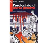 L'orologiaio di Porta Genova. 1966 indagine a Milano