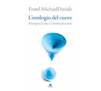 L'orologio del cuore. Il tempo, la vita e l'attimo presente