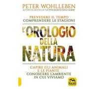 L'orologio della natura. Prevedere il tempo comprendere le stagioni capire gli animali e le piante conoscere l'ambiente in cui viviamo