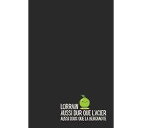 Lorrain et Fier : Aussi dur que l'Acier, aussi doux que la Bergamote - Carnet de Notes Humour Lorraine : Idée Cadeau Original Homme Femme - Journal Ligné 120 Pages - Fierté 54 57 55