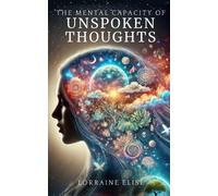 Lorraine Elise The Mental Capacity Of Unspoken Thoughts (Tascabile)