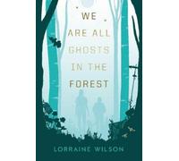 Lorraine Wilson We Are All Ghosts in the Forest (Copertina rigida)
