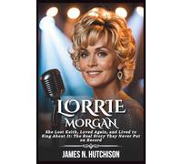 LORRIE MORGAN BIOGRAPHY: She Lost Keith, Loved Again, and Lived to Sing About It: The Real Story They Never Put on Record