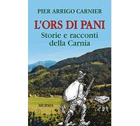 L'Ors di Pani. Storie e racconti della Carnia - Carnier P. Arrigo
