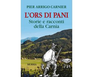 L'Ors di Pani. Storie e racconti della Carnia - Carnier P. Arrigo