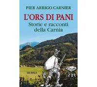 L'Ors di Pani. Storie e racconti della Carnia - Carnier Pier Arrigo