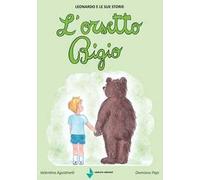 L' orsetto Bigio. Leonardo e le sue storie. Ediz. a colori