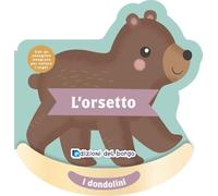 L'orsetto. I dondolini. Con un sonaglino integrato per cullare i sogni. Ediz. a colori