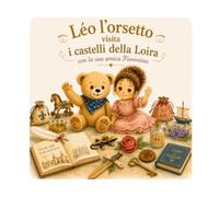 L'orsetto Léo ai castelli della Loira: N°16 - Un viaggio incantato attraverso 11 castelli rinascimentali - Libro illustrato per bambini dai 3 ai 6 anni