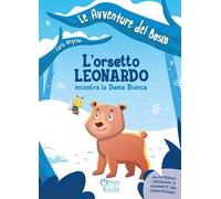 L'orsetto Leonardo incontra la dama bianca. Ediz. illustrata