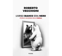 L'orso bianco era nero. Storia e leggenda della parola - Vecchioni Roberto