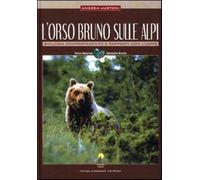 L'orso bruno sulle Alpi - Mustoni Andrea