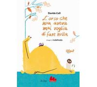 L'orso che non aveva mai voglia di fare nulla. Ediz. ad alta leggibilità