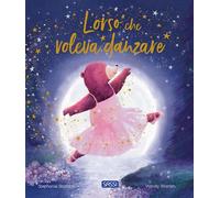 L'ORSO CHE VOLEVA DANZARE - STANSBIE STEPHANIE, WARREN WENDY - Sassi