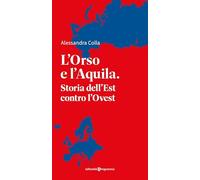 L'orso e l'aquila. Storia dell'Est contro l'Ovest