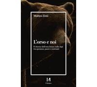 L'orso e noi. Il ritorno dell’orso bruno sulle Alpi tra speranze, paure e contra