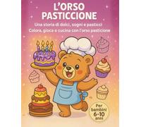 L'orso Pasticcione: Le avventure dell'orso pasticcione, tra pasticci, Sogni e la magia di Parigi. Libro da colorare, con storia e 15 ricette testate per bambini dai 6-10 anni , regalo creativo