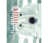 L' orso polare che aveva freddo. Ediz. illustrata