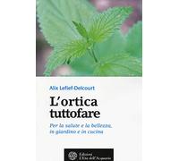 L'ortica tuttofare. Per la salute e la bellezza, in giardino e in cucina
