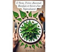 L'Ortie, Trésor Ancestral : Bienfaits et Secrets d'un Superaliment: Idées Recettes