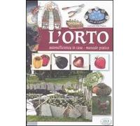 L'orto. Autosufficienza in casa. Manuale pratico. Ediz. illustrata
