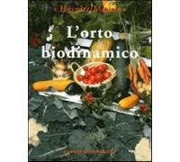 L' orto biodinamico. Verdura, frutta, fiori, prati con il metodo biodinamico