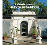 L'Orto botanico dell'Università di Pavia. 250 anni di storia, ricerca, collezion