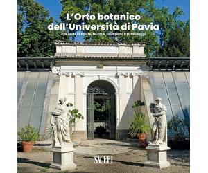 L'Orto botanico dell'Università di Pavia. 250 anni di storia, ricerca, collezion