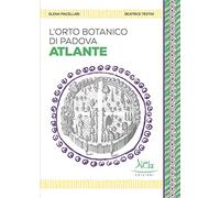L'Orto botanico di Padova. Atlante. Ediz. a colori