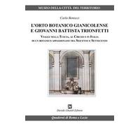 L'orto botanico gianicolense e Giovanni Battista Trionfetti. Viaggi nella Tuscia, al Circeo e in Italia di un botanico appassionato tra Seicento e Settecento
