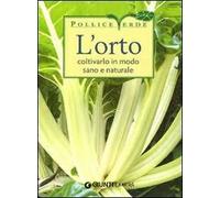 L' orto. Coltivarlo in modo sano e naturale. Ediz. illustrata
