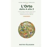 L'Orto dalla A alla Z: Guida completa: dall'installazione alla cura quotidiana, pianta per pianta. Per principianti e appassionati - valida in tutta Italia (Seconda Edizione)
