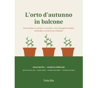 L'orto d'autunno in balcone: Cosa seminare a ottobre e novembre, come proteggere le piante dal freddo e un diario da compilare