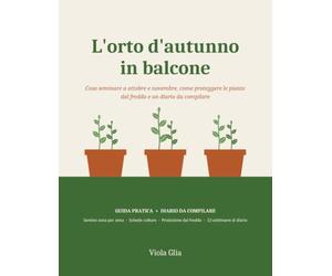 L'orto d'autunno in balcone: Cosa seminare a ottobre e novembre, come proteggere le piante dal freddo e un diario da compilare