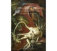 L'orto del granduca. Botanica e agronomia nella Toscana di Cosimo III de’ Medici