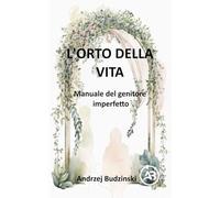 L'Orto della Vita. Manuale del genitore imperfetto