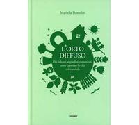 L'orto diffuso. Dai balconi ai giardini comunitari, come cambiare la città coltivandola