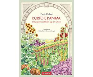 L'orto e l'anima. Dal giardino dell'Eden agli orti urbani