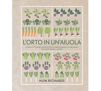 L' orto in un'aiuola. Come ottenere un raccolto abbondante di ortaggi, un mese dopo l'altro. Ediz. illustrata