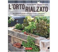 L'orto rialzato. Per gestire in modo naturale erbacce e lumache, risparmiare acqua ed evitare il mal di schiena