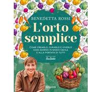 L'orto semplice. Come crearlo, curarlo e viverlo ogni giorno in modo facile e alla portata di tutti