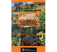 L'orto sinergico. Guida per ortolani in erba alla riscoperta dei doni della terra