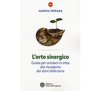 L'orto sinergico. Guida per ortolani in erba alla riscoperta dei doni della terra