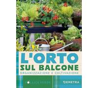L'orto sul balcone. Organizzazione e coltivazione