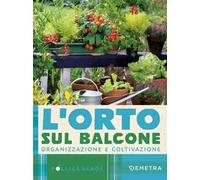 L'orto sul balcone. Organizzazione e coltivazione