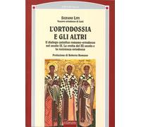 L' ortodossia e gli altri. Il dialogo cattolico romano-ortodosso nel secolo XIX. La svolta del XX secolo e la resistenza ortodossa